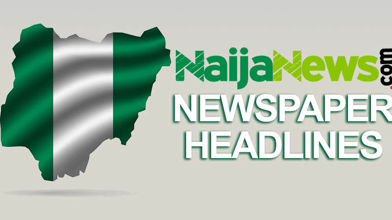 Top Nigerian Newspaper Headlines For Today, Friday, 7th October, 2022